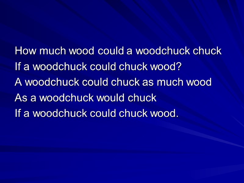 How much wood could a woodchuck chuck If a woodchuck could chuck wood? A